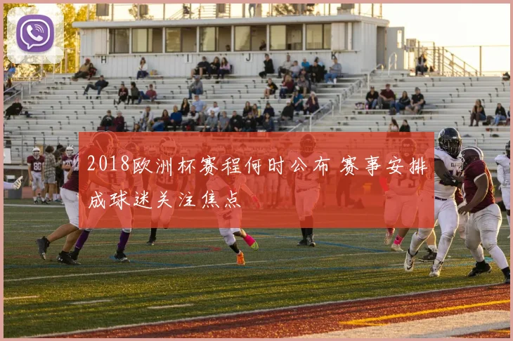 2018欧洲杯赛程何时公布 赛事安排成球迷关注焦点